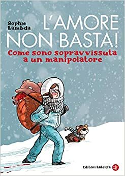 L'amore non basta! Come sono sopravvissuta a un manipolatore by Sophie Lambda