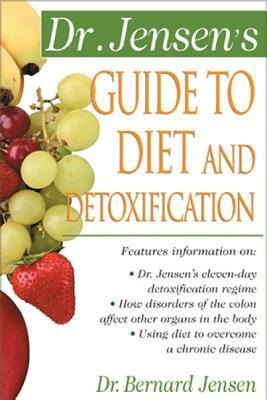 Dr. Jensen's Guide to Diet and Detoxification: Healthy Secrets from Around the World by Bernard Jensen