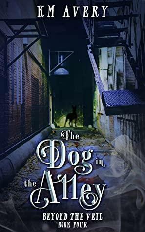 The Dog in the Alley by K.M. Avery