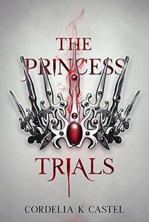 The Princess Trials by Cordelia Castel