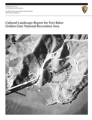 Cultural Landscape Report for Fort Baker, Golden Gate National Recreation Area by U. S. Department National Park Service