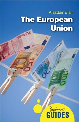 The European Union: A Beginner's Guide by Alasdair Blair