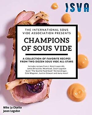 Champions of Sous Vide: A Collection of Favorite Recipes from Two Dozen Sous Vide All-Stars by James Briscione, Mike La Charite, Jason Logsdon