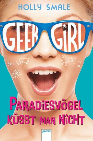 Geek Girl 04. Paradiesvögel küsst man nicht by Holly Smale