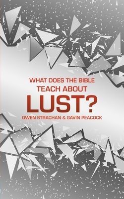 What Does the Bible Teach about Lust?: A Short Book on Desire by Owen Strachan, Gavin Peacock