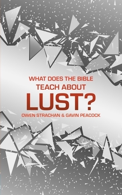 What Does the Bible Teach about Lust?: A Short Book on Desire by Gavin Peacock, Owen Strachan