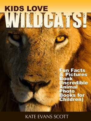 Kids Love Wildcats! : Fun Facts & Picture Book by Kate Evans Scott
