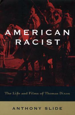 American Racist: The Life and Films of Thomas Dixon by Anthony Slide