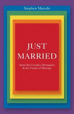 Just Married: Same-Sex Couples, Monogamy, and the Future of Marriage by Stephen Macedo