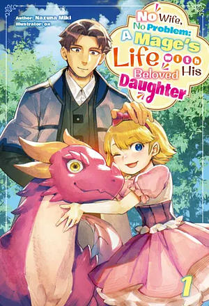 No Wife, No Problem: A Mage's Life with His Beloved Daughter Volume 1 by Nazuna Miki