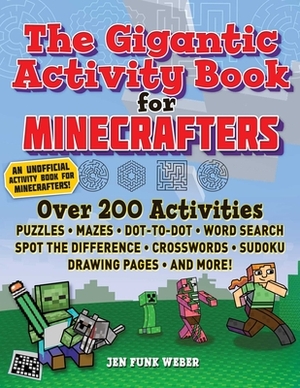 The Gigantic Activity Book for Minecrafters: Over 200 Activities--Puzzles, Mazes, Dot-To-Dot, Word Search, Spot the Difference, Crosswords, Sudoku, Dr by Jen Funk Weber, Sky Pony Press