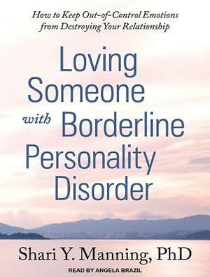 Loving Someone with Borderline Personality Disorder: How to Keep Out-Of-Control Emotions from Destroying Your Relationship by Shari Y. Manning
