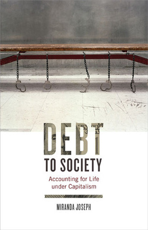 Debt to Society: Accounting for Life under Capitalism by Miranda Joseph