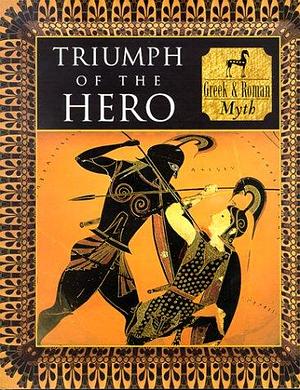 Triumph of the Hero: Greek and Roman Myth by Tony Allan, Piers Vitebsky