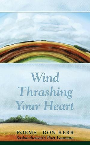 Wind Thrashing Your Heart by Don Kerr