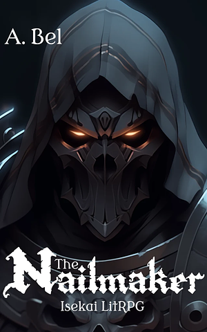 Nailmaker: The Reaper, an Isekai LitRPG: Progression fantasy adventure with an OP MC by A. Bel, A. Bel
