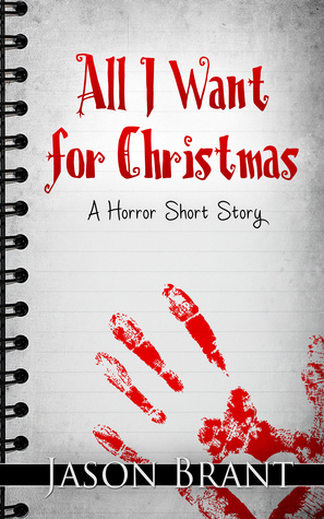 All I Want for Christmas: A Horror Short Story by Jason Brant