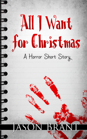 All I Want for Christmas: A Horror Short Story by Jason Brant