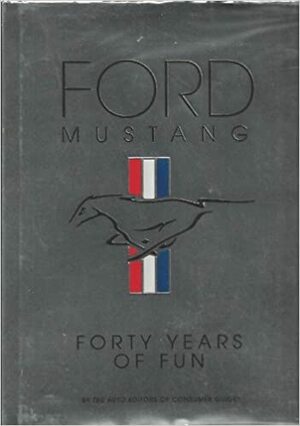 Ford Mustang: 40 Years of Fun by Consumer Guide