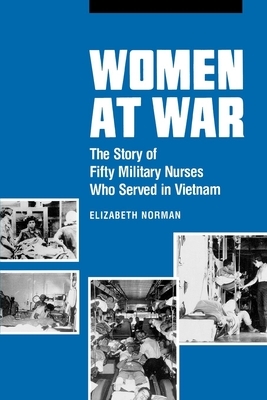 Women at War: The Story of Fifty Military Nurses Who Served in Vietnam by Elizabeth M. Norman
