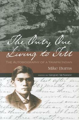 The Only One Living to Tell: The Autobiography of a Yavapai Indian by Mike Burns