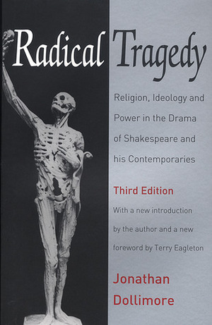 Radical Tragedy: Religion, Ideology and Power in the Drama of Shakespeare and His Contemporaries by Jonathan Dollimore