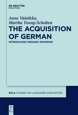 The Acquisition of German by Martha Young-Scholten, Anne Vainikka
