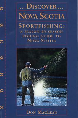 Discover Nova Scotia Sportfishing: A Season-By-Season Fishing Guide to Nova Scotia by Don MacLean