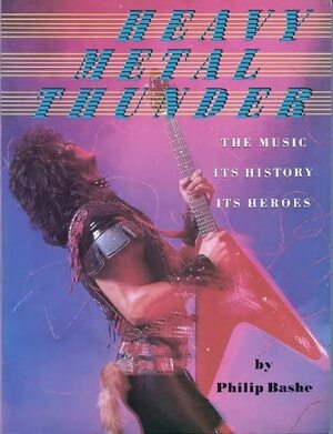 Heavy Metal Thunder: The Music, Its History, Its Heroes by Philip Bashe
