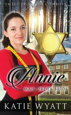 Mail Order Bride: Annie Jones: Clean Historical Western Romance by Katie Wyatt