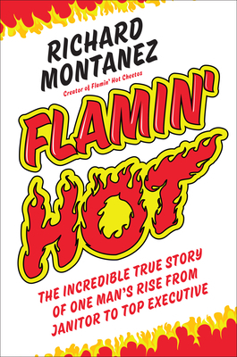 Flamin' Hot: The Incredible True Story of One Man's Rise from Janitor to Top Executive by Richard Montanez