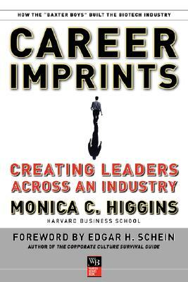 Career Imprints: Creating Leaders Across an Industry by Monica C. Higgins