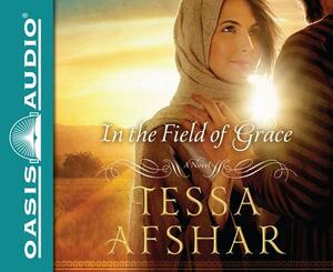 In the Field of Grace by Tessa Afshar