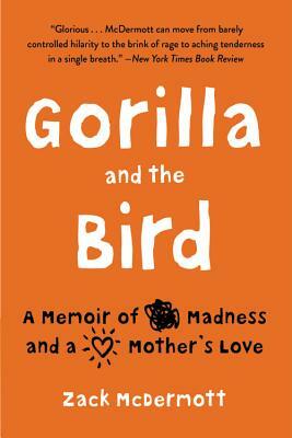 Gorilla and the Bird: A Memoir of Madness and a Mother's Love by Zack McDermott