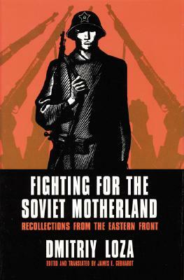 Fighting for the Soviet Motherland: Recollections from the Eastern Front: Hero of the Soviet Union by Dmitriy Loza
