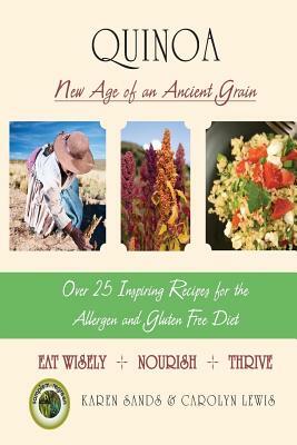 Quinoa: A New Age of an Ancient Grain: A New Age of An Ancient Grain by Karen Ann Sands, Carolyn Lewis
