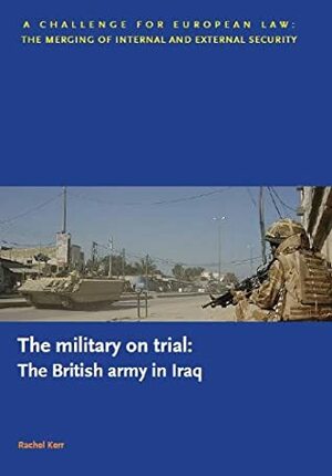 The Military on Trial: The British Army in Iraq by Rachel Kerr