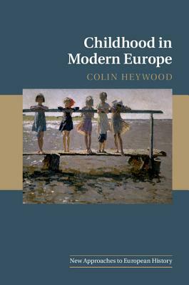 Childhood in Modern Europe by Colin Heywood