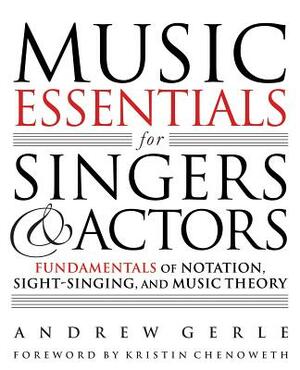Music Essentials for Singers and Actors: Fundamentals of Notation, Sight-Singing and Music Theory by Andrew Gerle