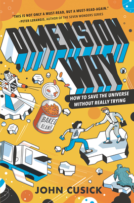 Dimension Why #1: How to Save the Universe Without Really Trying by John Cusick