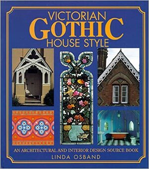 Victorian Gothic House Style: An Architectural and Interior Design Source Book by Linda Osband