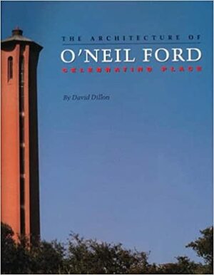 The Architecture of O'Neil Ford: Celebrating Place by David Dillon