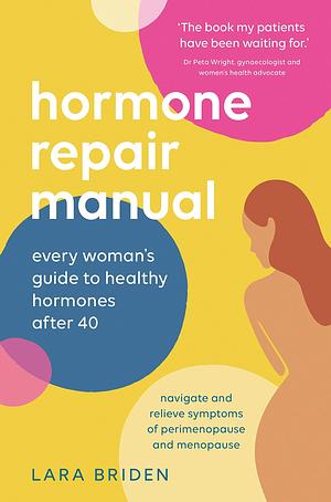 Hormone Repair Manual: Every woman's guide to healthy hormones after 40 by Lara Briden ND, Lara Briden ND