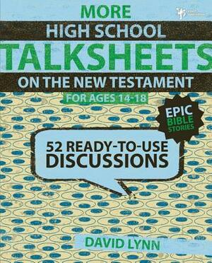 More High School Talksheets on the New Testament, Ages 14-18: 52 Ready-To-Use Discussions by David Lynn