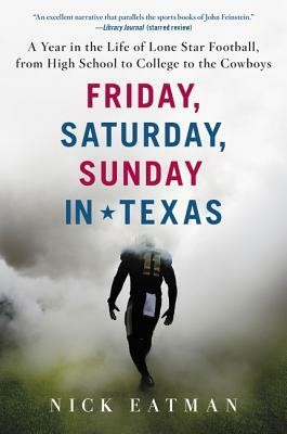 Friday, Saturday, Sunday in Texas: A Year in the Life of Lone Star Football, from High School to College to the Cowboys by Nick Eatman