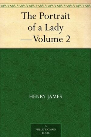 The Portrait of a Lady Volume 2 of 2 by Henry James