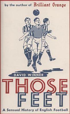Those Feet: A Sensual History of English Football by David Winner