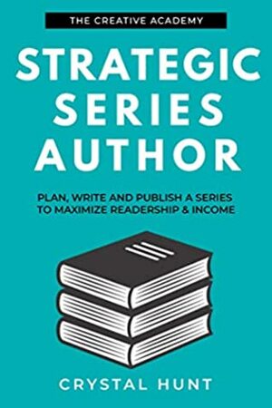 Strategic Series Author: Plan, write and publish a series to maximize readership & income (Creative Academy Guides for Writers Book 3) by Eileen Cook, Donna Barker, Crystal Hunt