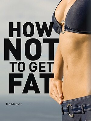 How Not to Get Fat by Ian Marber