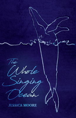 The Whole Singing Ocean by Jessica Moore